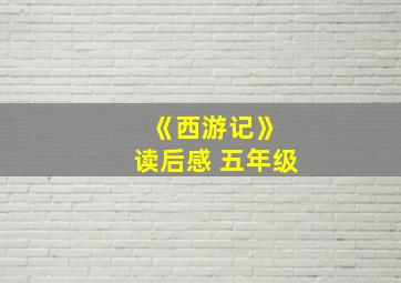 《西游记》 读后感 五年级